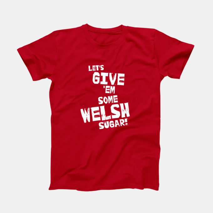 Give 'em some Welsh sugar T-Shirt